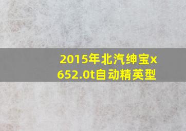 2015年北汽绅宝x652.0t自动精英型