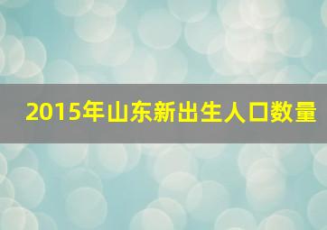 2015年山东新出生人口数量