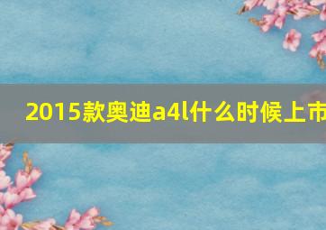 2015款奥迪a4l什么时候上市