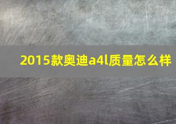 2015款奥迪a4l质量怎么样