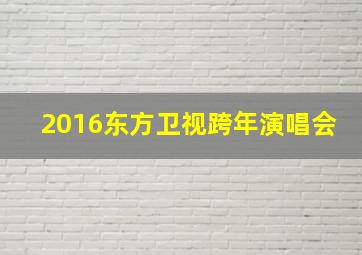 2016东方卫视跨年演唱会