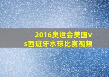 2016奥运会美国vs西班牙水球比赛视频