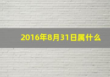 2016年8月31日属什么