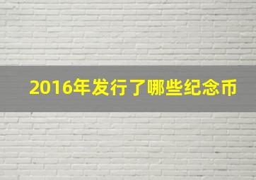 2016年发行了哪些纪念币