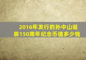 2016年发行的孙中山诞辰150周年纪念币值多少钱