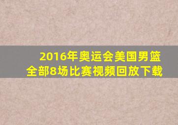 2016年奥运会美国男篮全部8场比赛视频回放下载