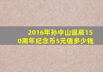 2016年孙中山诞辰150周年纪念币5元值多少钱