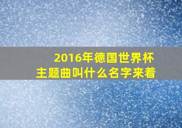 2016年德国世界杯主题曲叫什么名字来着