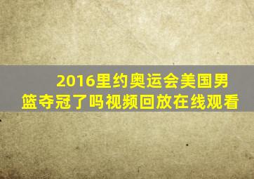 2016里约奥运会美国男篮夺冠了吗视频回放在线观看