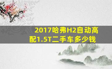 2017哈弗H2自动高配1.5T二手车多少钱