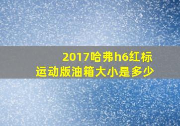 2017哈弗h6红标运动版油箱大小是多少