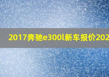 2017奔驰e300l新车报价2021款