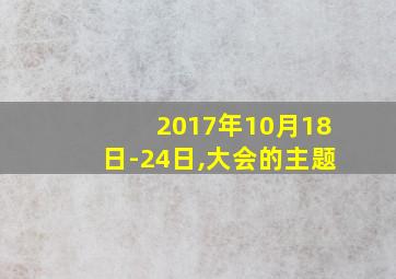 2017年10月18日-24日,大会的主题