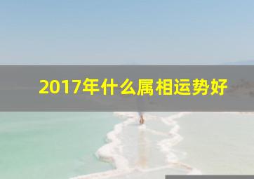 2017年什么属相运势好