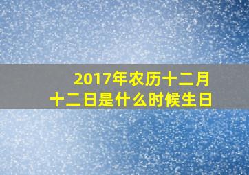 2017年农历十二月十二日是什么时候生日