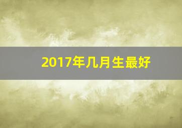 2017年几月生最好