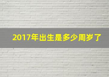 2017年出生是多少周岁了