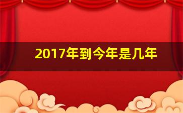 2017年到今年是几年