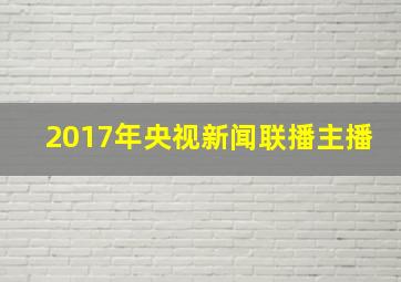 2017年央视新闻联播主播