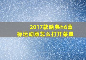 2017款哈弗h6蓝标运动版怎么打开菜单