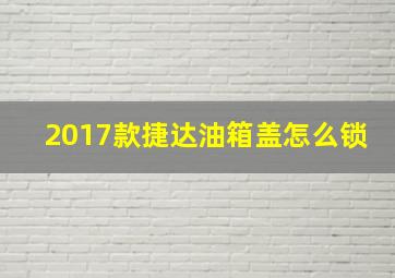 2017款捷达油箱盖怎么锁