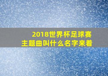 2018世界杯足球赛主题曲叫什么名字来着