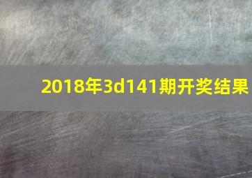 2018年3d141期开奖结果