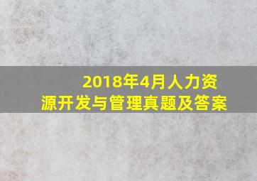 2018年4月人力资源开发与管理真题及答案