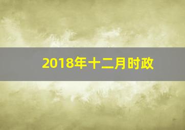 2018年十二月时政