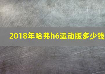 2018年哈弗h6运动版多少钱