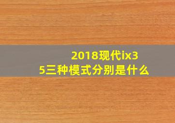 2018现代ix35三种模式分别是什么