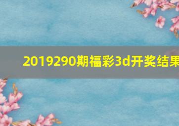 2019290期福彩3d开奖结果