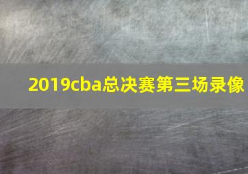 2019cba总决赛第三场录像