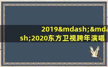 2019——2020东方卫视跨年演唱会