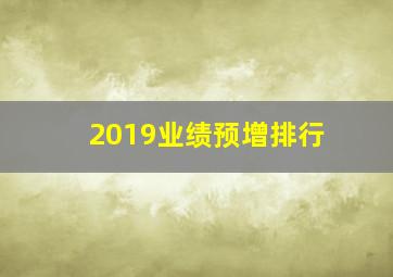 2019业绩预增排行