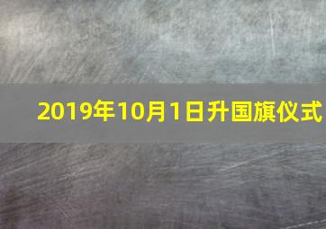 2019年10月1日升国旗仪式