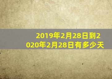 2019年2月28日到2020年2月28日有多少天