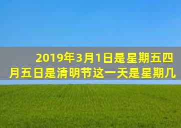 2019年3月1日是星期五四月五日是清明节这一天是星期几