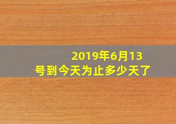 2019年6月13号到今天为止多少天了