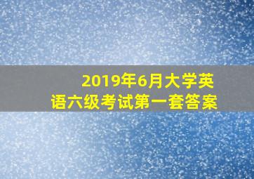 2019年6月大学英语六级考试第一套答案