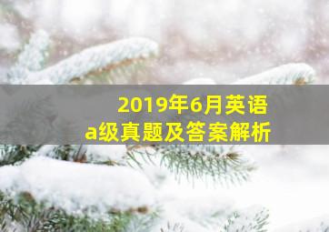 2019年6月英语a级真题及答案解析