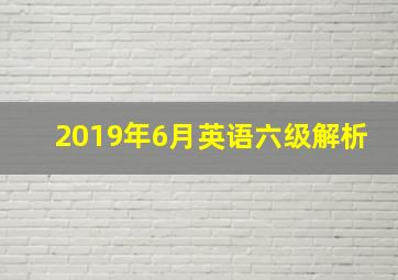 2019年6月英语六级解析