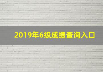 2019年6级成绩查询入口