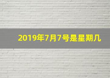 2019年7月7号是星期几