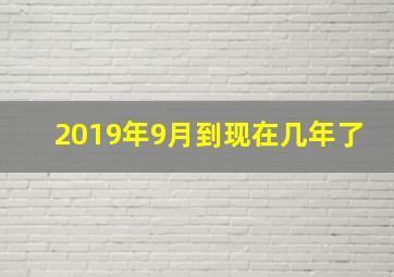 2019年9月到现在几年了