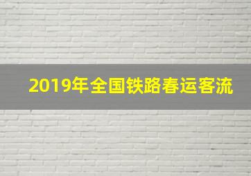 2019年全国铁路春运客流