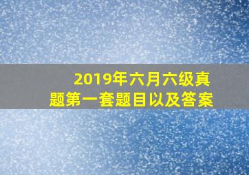 2019年六月六级真题第一套题目以及答案