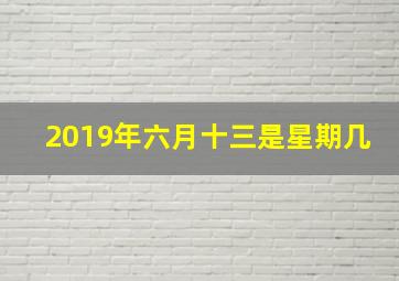 2019年六月十三是星期几