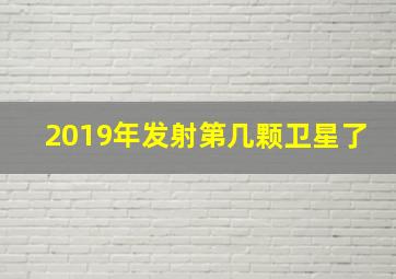 2019年发射第几颗卫星了