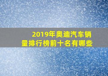 2019年奥迪汽车销量排行榜前十名有哪些